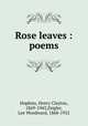Rose leaves : poems, Hopkins, Henry Clayton, 1869-1943,Zeigler, Lee Woodward, 1868-1952 