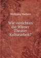 Wie verrichten die Wiener Theater Kulturarbeit?, Wolfgang Madjera 