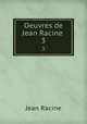 Oeuvres de Jean Racine .. 3, Jean Racine 