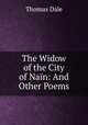 The Widow of the City of Nain: And Other Poems, Thomas Dale 