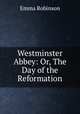 Westminster Abbey: Or, The Day of the Reformation, Emma Robinson 