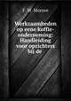 Werkzaamheden op eene koffie-onderneming: Handleiding voor opzichters bij de ., F. W. Morren 