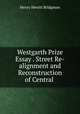 Westgarth Prize Essay . Street Re-alignment and Reconstruction of Central ., Henry Hewitt Bridgman 
