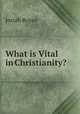 What is Vital in Christianity?, Royce, Josiah, 1855-1916 