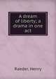 A dream of liberty; a drama in one act, Raeder, Henry 