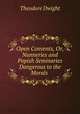 Open Convents, Or, Nunneries and Popish Seminaries Dangerous to the Morals ., Theodore Dwight 