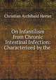 On Infantilism from Chronic Intestinal Infection: Characterized by the ., Christian Archibald Herter 