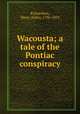 Wacousta; a tale of the Pontiac conspiracy, Richardson, Major (John), 1796-1852 