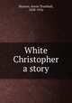 White Christopher a story, Slosson, Annie Trumbull, 1838-1926 