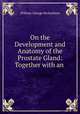 On the Development and Anatomy of the Prostate Gland: Together with an ., William George Richardson 