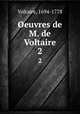 Oeuvres de M. de Voltaire. 2, Voltaire, 1694-1778 