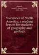 Volcanoes of North America; a reading lesson for students of geography and geology, Russell, Israel C. (Israel Cook), 1852-1906 