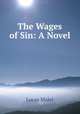 The Wages of Sin: A Novel, Lucas Malet 