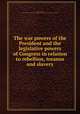The war powers of the President and the legislative powers of Congress in relation to rebellion, treason and slavery, Whiting, William, 1813-1873,Alfred Whital Stern Collection of Lincolniana (Library of Congress) DLC 
