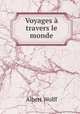 Voyages travers le monde, Albert Wolff 