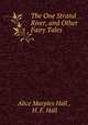 The One Strand River, and Other Fairy Tales, Alice Marples Hall , H. F. Hall 