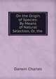 On the Origin of Species: By Means of Natural Selection, Or, the ., Darwin Charles 