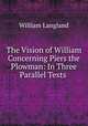 The Vision of William Concerning Piers the Plowman: In Three Parallel Texts ., William Langland 