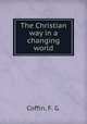 The Christian way in a changing world, Coffin, F. G. 