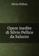 Opere inedite di Silvio Pellico da Saluzzo, Silvio Pellico 