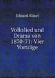Volkslied und Drama von 1870-71: Vier Vortrage, Eduard Kusel 