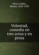 Voluntad, comedia en tres actos y en prosa, Perez Galdos 