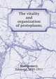 The vitality and organization of protoplasm;, Montgomery, Edmund, 1835-1911 
