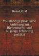 Vollstandige praktische Anleitung zur Bienenzucht : auf 50 jarige Erfahrung gestutzt, Dinkel, G. M 