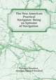The New American Practical Navigator: Being an Epitome of Navigation ., Nathaniel Bowditch , Jonathan Ingersoll Bowditch 