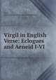Virgil in English Verse: Eclogues and Aeneid I-VI., Virgil, Charles Synge Christopher Bowen Bowen 