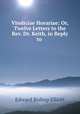 Vindiciae Horariae; Or, Twelve Letters to the Rev. Dr. Keith, in Reply to ., Edward Bishop Elliott 