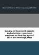 Slavery, in its present aspects and relations. : a sermon preached on Fast Day, April 6, 1854, at Cambridge, Mass., Stearns, William A. (William Augustus), 1805-1876 
