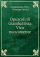 Opuscoli di Giambattista Vico nuovamente, Giambattista Vico , Giuseppe Ferrari 