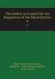 The Orders in Council for the Regulation of the Naval Service. 4, Great Britain Privy Council, Admiralty , Great Britain Admiralty, Privy Council 