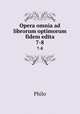 Opera omnia ad librorum optimorum fidem edita. 7-8, Philo 