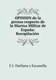 OPINION de la prensa respecto de la Marina Militar de Espana: Recopilacion ., F.J. Orellana y Escamilla 