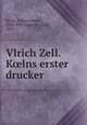 Vlrich Zell. K?lns erster drucker, Merlo, Johann Jakob, 1810-1890,Zaretzky, Otto, 1863- 