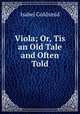 Viola; Or, Tis an Old Tale and Often Told, Isabel Goldsmid 