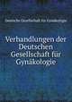 Verhandlungen der Deutschen Gesellschaft fur Gynakologie, Deutsche Gesellschaft fur Gynakologie 