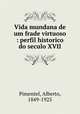 Vida mundana de um frade virtuoso : perfil historico do seculo XVII, Pimentel, Alberto, 1849-1925 
