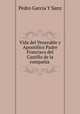 Vida del Venerable y Apostolico Padre Francisco del Castillo de la compania ., Pedro Garcia Y Sanz 