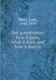 Our government. How it grew, what it does, and how it does it, Macy, Jesse, 1842-1919 
