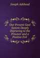 Our Present Gaol System Deeply Depraving to the Prisoner and a Positive Evil ., Joseph Adshead 