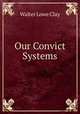 Our Convict Systems, Walter Lowe Clay 