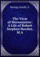 The Vicar of Morwenstow: A Life of Robert Stephen Hawker, M.A., Baring-Gould, S. 