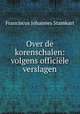 Over de korenschalen: volgens officiele verslagen, Franciscus Johannes Stamkart 