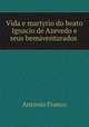 Vida e martyrio do beato Ignacio de Azevedo e seus bemaventurados ., Antonio Franco 