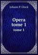 Opera. tome 1, Johann P. Glock 