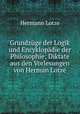 Grundzuge der Logik und Encyklopadie der Philosophie; Diktate aus den Vorlesungen von Herman Lotze, H. Lotze 