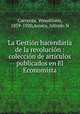La Gestion hacendaria de la revolucion : coleccion de articulos publicados en El Economista, Carranza, Venustiano, 1859-1920,Acosta, Alfredo N 